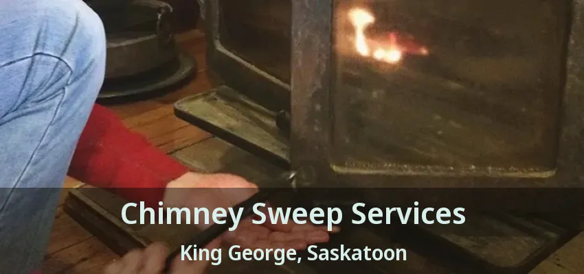 Chimney Sweep Services King George, Saskatoon - SK Chimney Sweep Services King George, Saskatoon - SK