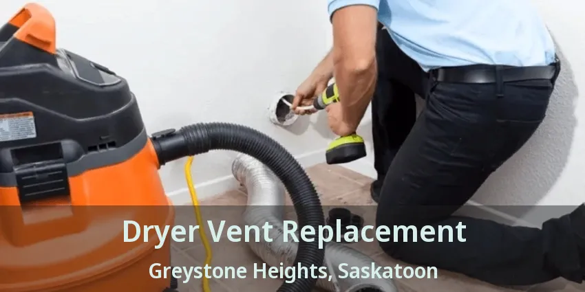 Dryer Vent Replacement Greystone Heights, Saskatoon - SK