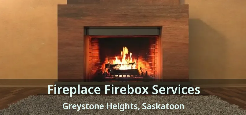 Fireplace Firebox Services Greystone Heights, Saskatoon - SK