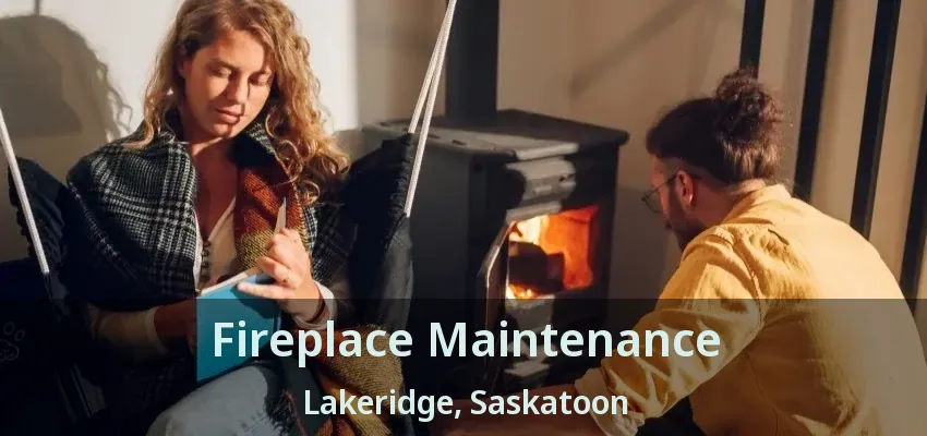 Fireplace Maintenance Lakeridge, Saskatoon - SK