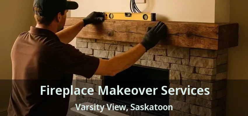 Fireplace Makeover Services Varsity View, Saskatoon - SK