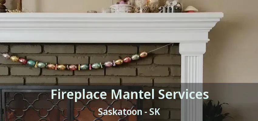 Fireplace Mantel Services Saskatoon - SK