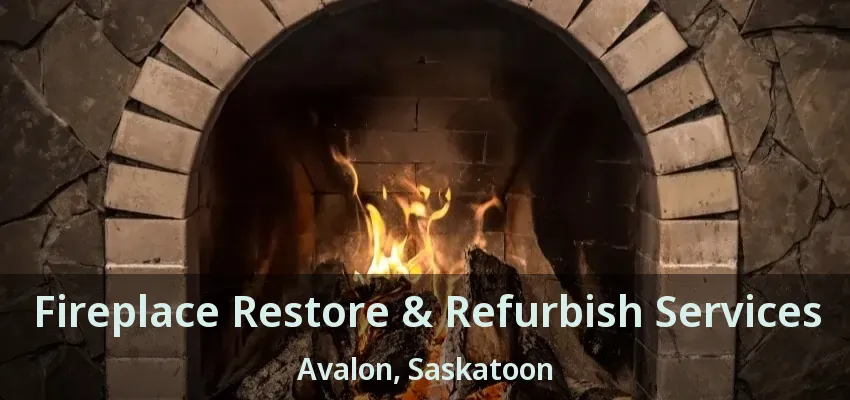 Fireplace Restore & Refurbish Services Avalon, Saskatoon - SK Fireplace Restore & Refurbish Services Avalon, Saskatoon - SK