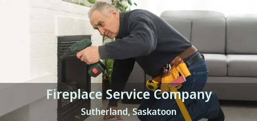 Fireplace Service Company Sutherland, Saskatoon - SK