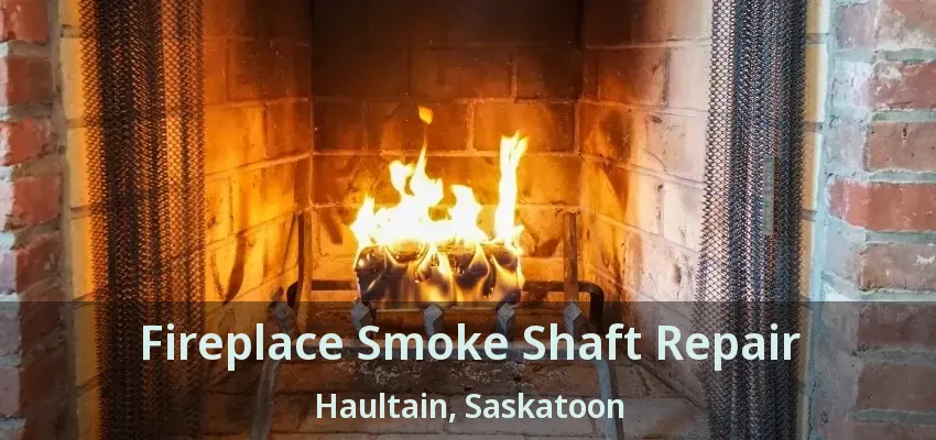 Fireplace Smoke Shaft Repair Haultain, Saskatoon - SK