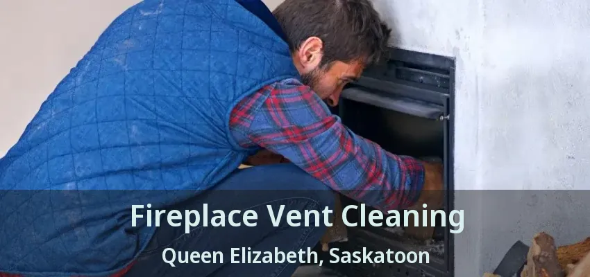 Fireplace Vent Cleaning Queen Elizabeth, Saskatoon - SK Fireplace Vent Cleaning Queen Elizabeth, Saskatoon - SK