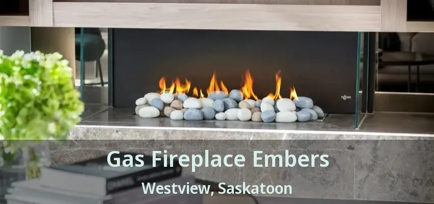 Gas Fireplace Embers Westview, Saskatoon - SK