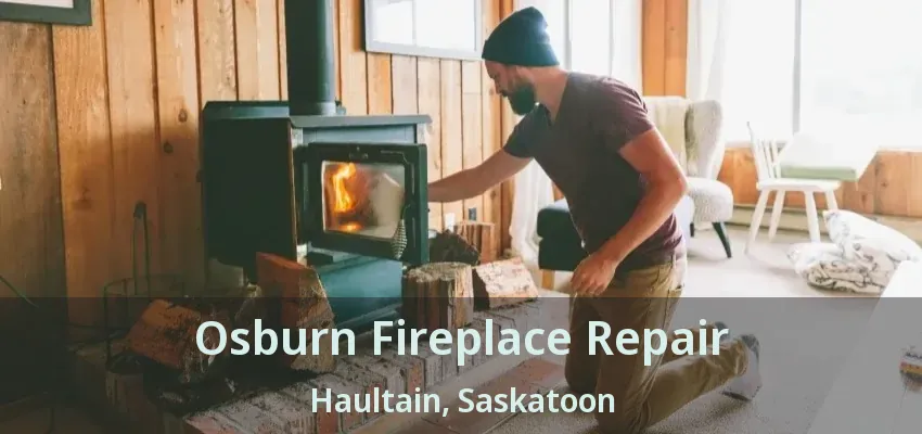 Osburn Fireplace Repair Haultain, Saskatoon - SK Osburn Fireplace Repair Haultain, Saskatoon - SK